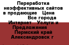 Переработка неэффективных сайтов в продающие › Цена ­ 5000-10000 - Все города Интернет » Услуги и Предложения   . Пермский край,Александровск г.